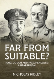 Far From Suitable? : Haig, Gough and Passchendaele: a Reappraisal Far From Suitable? : Haig, Gough and Passchendaele: a Reappraisal