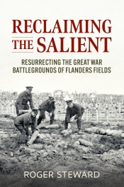 Reclaiming the Salient : Resurrecting the Great War Battlegrounds of Flanders Fields Reclaiming the Salient : Resurrecting the Great War Battlegrounds of Flanders Fields
