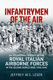 Infantrymen of the Air : An Operational History of the Royal Italian Airborne Forces in the Second World War, 1936-1943 Infantrymen of the Air : An Operational History of the Royal Italian Airborne Forces in the Second World War, 1936-1943