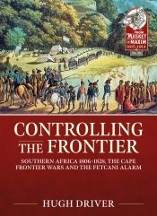 Controlling the Frontier : Southern Africa 1806-1828, The Cape Frontier Wars and The Fetcani Alarm Controlling the Frontier : Southern Africa 1806-1828, The Cape Frontier Wars and The Fetcani Alarm