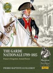 The Garde Nationale 1789-1815 : France's Forgotten Armed Forces The Garde Nationale 1789-1815 : France's Forgotten Armed Forces