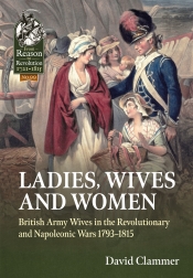 Ladies, Wives and Women : British Army Wives in the Revolutionary and Napoleonic Wars 1793-1815 Ladies, Wives and Women : British Army Wives in the Revolutionary and Napoleonic Wars 1793-1815