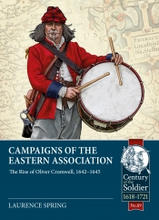 Campaigns of the Eastern Association : The Rise of Oliver Cromwell, 1642-1645 Campaigns of the Eastern Association : The Rise of Oliver Cromwell, 1642-1645