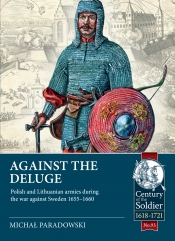 Against the Deluge : Polish and Lithuanian armies during the war against Sweden 1655-1660 Against the Deluge : Polish and Lithuanian armies during the war against Sweden 1655-1660