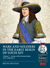 Wars and Soldiers in the Early Reign of Louis XIV Volume 7 Part 1 : Armies of the German States 1655-1690 Wars and Soldiers in the Early Reign of Louis XIV Volume 7 Part 1 : Armies of the German States 1655-1690