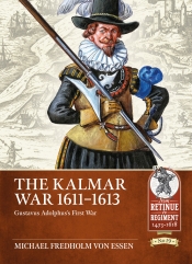 The Kalmar War 1611-1613 : Gustavus Adolphus's First War The Kalmar War 1611-1613 : Gustavus Adolphus's First War
