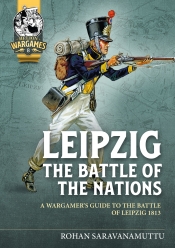 Leipzig the Battle of the Nations : A Wargamer's Guide to the Battle of Leipzig 1813 Leipzig the Battle of the Nations : A Wargamer's Guide to the Battle of Leipzig 1813