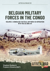 Belgian Military Forces in the Congo Volume 2 : Congolese Tactical Air Force co-operation with the CIA 1964-67 Belgian Military Forces in the Congo Volume 2 : Congolese Tactical Air Force co-operation with the CIA 1964-67