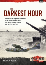 The Darkest Hour Volume 2 : The Japanese Offensive in the Indian Ocean 1942 - The Attack against Ceylon and the Eastern Fleet The Darkest Hour Volume 2 : The Japanese Offensive in the Indian Ocean 1942 - The Attack against Ceylon and the Eastern Fleet
