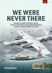 We Were Never There Volume 3 : Higher, Further, Faster: Early US and British Cold War Overflights Behind the Iron Curtain 1946-1954 We Were Never There Volume 3 : Higher, Further, Faster: Early US and British Cold War Overflights Behind the Iron Curtain 1946-1954