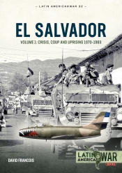 El Salvador Volume 1 : Crisis, Coup and Uprising, 1970-1983 El Salvador Volume 1 : Crisis, Coup and Uprising, 1970-1983