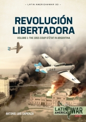 Revolucion Libertadora Volume 1 : The 1955 Coup detat in Argentina Revolucion Libertadora Volume 1 : The 1955 Coup detat in Argentina