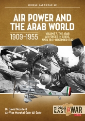 Air Power and the Arab World 1909-1955 Volume 7 : The Arab Air Forces in Crisis, April 1941-December 1942 Air Power and the Arab World 1909-1955 Volume 7 : The Arab Air Forces in Crisis, April 1941-December 1942