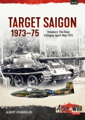 Target Saigon 1973-1975 Volume 4 : The Final Collapse, April-May 1975 Target Saigon 1973-1975 Volume 4 : The Final Collapse, April-May 1975