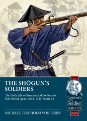 The Shogun's Soldiers Volume 2 : The Daily Life of Samurai and Soldiers in Edo Period Japan, 1603-1721 The Shogun's Soldiers Volume 2 : The Daily Life of Samurai and Soldiers in Edo Period Japan, 1603-1721