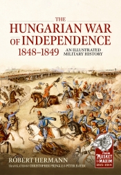 The Hungarian War of Independence 1848-1849 : An Illustrated Military History The Hungarian War of Independence 1848-1849 : An Illustrated Military History