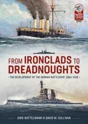 From Ironclads to Dreadnoughts : The Development of the German Battleship, 1864-1918 From Ironclads to Dreadnoughts : The Development of the German Battleship, 1864-1918