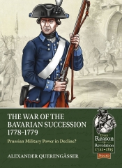 The War of the Bavarian Succession 1778-1779 : Prussian Military Power in Decline? The War of the Bavarian Succession 1778-1779 : Prussian Military Power in Decline?