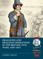 Dragoons and Dragoon Operations in the British Civil Wars, 1638-1653 Dragoons and Dragoon Operations in the British Civil Wars, 1638-1653