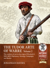 The Tudor Arte of Warre Volume 2 : The conduct of war in the reign of Elizabeth I, 1558–1603: Diplomacy, Strategy, Campaigns and Battles The Tudor Arte of Warre Volume 2 : The conduct of war in the reign of Elizabeth I, 1558–1603: Diplomacy, Strategy, Campaigns and Battles
