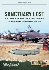 Sanctuary Lost Volume 2 : Portugal’s Air War for Guinea, 1961-1974. Debacle to Deadlock, 1966-1972 Sanctuary Lost Volume 2 : Portugal’s Air War for Guinea, 1961-1974. Debacle to Deadlock, 1966-1972