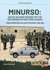 MINURSO United Nations Mission for the Referendum in Western Sahara : Peace Operation Stalled in the Desert, 1991-2021