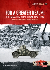 For a Greater Realm: The Royal Thai Army at War 1940-1945 Volume 1 : The Franco-Thai War 1940-1941 For a Greater Realm: The Royal Thai Army at War 1940-1945 Volume 1 : The Franco-Thai War 1940-1941