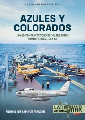 Azules y Colorados : Armed Confrontations in the Argentine Armed Forces, 1962-63 Azules y Colorados : Armed Confrontations in the Argentine Armed Forces, 1962-63