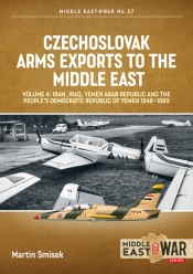 Czechoslovak Arms Exports to the Middle East Volume 4 : Iran, Iraq, Yemen Arab Republic and the People's Democratic Republic of Yemen 1948-1989 Czechoslovak Arms Exports to the Middle East Volume 4 : Iran, Iraq, Yemen Arab Republic and the People's Democratic Republic of Yemen 1948-1989
