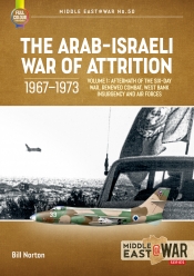 The Arab-Israeli War of Attrition 1967-1973 Volume 1 : Aftermath of the Six-Day War, Renewed Combat, West Bank Insurgency and Air Forces The Arab-Israeli War of Attrition 1967-1973 Volume 1 : Aftermath of the Six-Day War, Renewed Combat, West Bank Insurgency and Air Forces