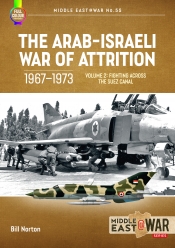 The Arab-Israeli War of Attrition 1967-1973 Volume 2 : Fighting Across the Suez Canal The Arab-Israeli War of Attrition 1967-1973 Volume 2 : Fighting Across the Suez Canal