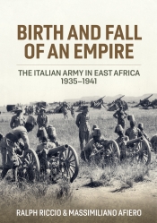 Birth and Fall of an Empire : The Italian Army in East Africa 1935-41 Birth and Fall of an Empire : The Italian Army in East Africa 1935-41