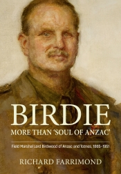 Birdie More than Soul of Anzac : Field Marshal Lord Birdwood of Anzac and Totnes, 1865-1951 Birdie More than Soul of Anzac : Field Marshal Lord Birdwood of Anzac and Totnes, 1865-1951