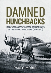 Damned Hunchbacks : Italys Forgotten Torpedo Bomber Units of the Second World War (1940-1943) Damned Hunchbacks : Italys Forgotten Torpedo Bomber Units of the Second World War (1940-1943)