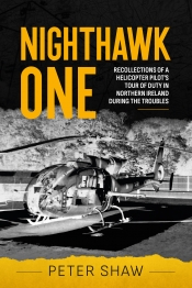 Nighthawk One : Recollections of a Helicopter Pilot's Tour of Duty in Northern Ireland during the Troubles Nighthawk One : Recollections of a Helicopter Pilot's Tour of Duty in Northern Ireland during the Troubles