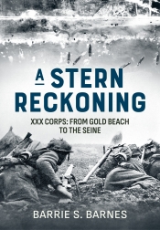 A Stern Reckoning : XXX Corps: From Gold Beach to the Seine A Stern Reckoning : XXX Corps: From Gold Beach to the Seine