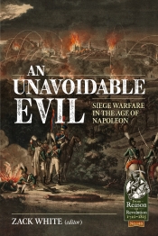 An Unavoidable Evil : Siege Warfare in the Age of Napoleon An Unavoidable Evil : Siege Warfare in the Age of Napoleon