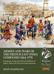 Armies and Wars of the French East India Companies 1664-1770 : European, Asian and African Soldiers in India, Africa, the Far East and Louisiana Armies and Wars of the French East India Companies 1664-1770 : European, Asian and African Soldiers in India, Africa, the Far East and Louisiana