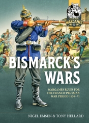 Bismarck's Wars : Wargaming Rules for the Period leading to the Franco-Prussian War, 1859-1871 Bismarck's Wars : Wargaming Rules for the Period leading to the Franco-Prussian War, 1859-1871