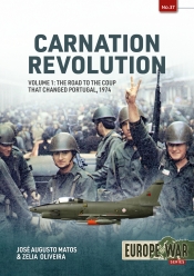 Carnation Revolution Volume 1 : The Road to the Coup that changed Portugal, 1974 Carnation Revolution Volume 1 : The Road to the Coup that changed Portugal, 1974