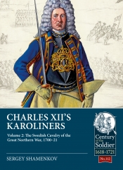 Charles XII's Karoliners Volume 2 : The Swedish Cavalry of the Great Northern War 1700-1721 Charles XII's Karoliners Volume 2 : The Swedish Cavalry of the Great Northern War 1700-1721