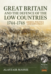 Great Britain and the Defence of the Low Countries 1744-1748 : Armies, Politics and Diplomacy Great Britain and the Defence of the Low Countries 1744-1748 : Armies, Politics and Diplomacy