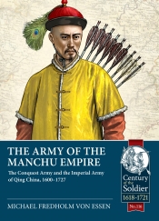 The Army of the Manchu Empire : The Conquest Army and the Imperial Army of Qing China, 1600-1727 The Army of the Manchu Empire : The Conquest Army and the Imperial Army of Qing China, 1600-1727