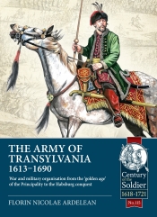 The Army of Transylvania (1613-1690) : War and military organization from the golden age of the Principality to the Habsburg conquest The Army of Transylvania (1613-1690) : War and military organization from the golden age of the Principality to the Habsburg conquest