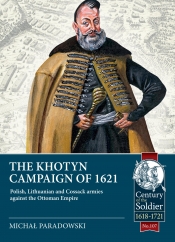 The Khotyn Campaign of 1621 : Polish, Lithuanian and Cossack Armies against the Ottoman Empire The Khotyn Campaign of 1621 : Polish, Lithuanian and Cossack Armies against the Ottoman Empire
