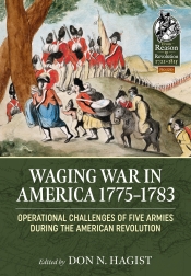 Waging War in America 1775-1783 : Operational Challenges of Five Armies during the American Revolution Waging War in America 1775-1783 : Operational Challenges of Five Armies during the American Revolution