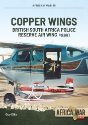 Copper Wings Volume 1 : British South Africa Police Reserve Air Wing Copper Wings Volume 1 : British South Africa Police Reserve Air Wing