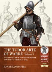 The Tudor Arte of Warre Volume 3 : The conduct of war in the reign of Elizabeth I 1558-1603: The Elizabethan Army The Tudor Arte of Warre Volume 3 : The conduct of war in the reign of Elizabeth I 1558-1603: The Elizabethan Army