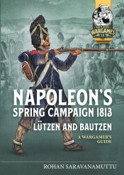 Napoleons Spring Campaign 1813 Lutzen and Bautzen : A Wargamer’s Guide Napoleons Spring Campaign 1813 Lutzen and Bautzen : A Wargamer’s Guide