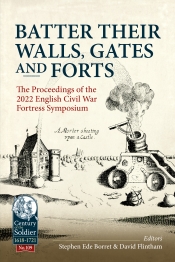 Batter their Walls, Gates and Forts : The Proceedings of the 2022 English Civil War Fortress Symposium Batter their Walls, Gates and Forts : The Proceedings of the 2022 English Civil War Fortress Symposium